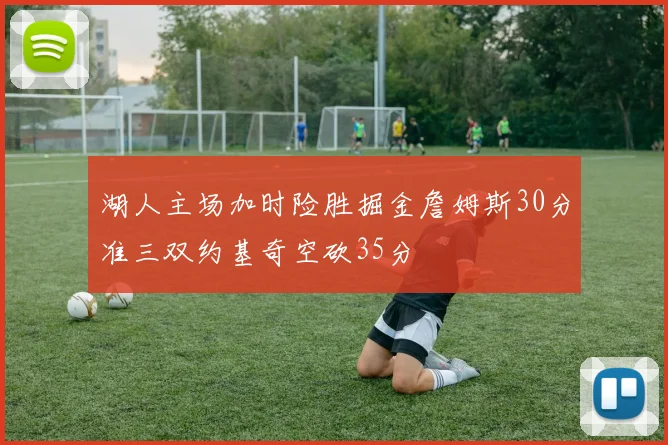 湖人主场加时险胜掘金詹姆斯30分准三双约基奇空砍35分