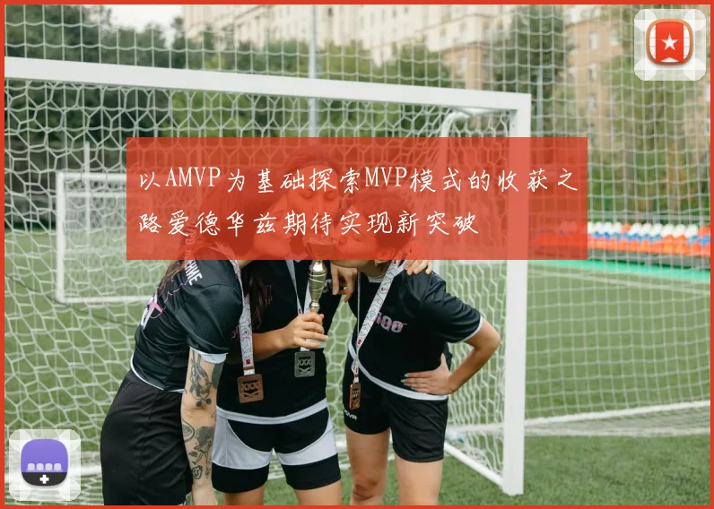 以AMVP为基础探索MVP模式的收获之路爱德华兹期待实现新突破