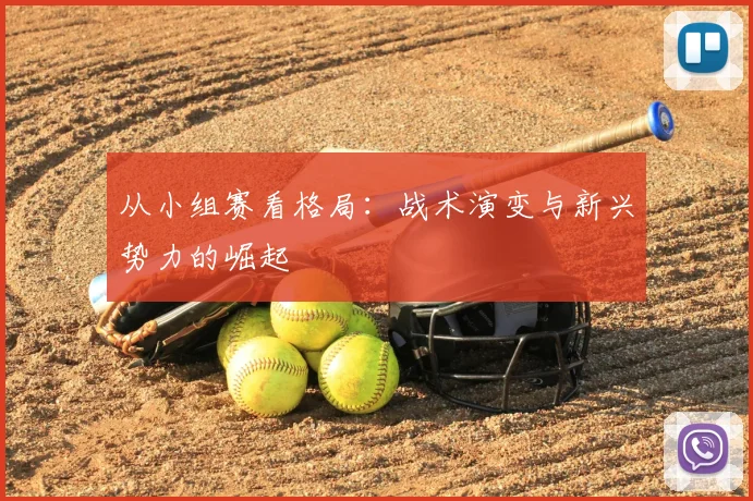 从小组赛看格局:战术演变与新兴势力的崛起