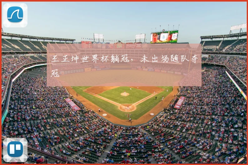 王正坤世界杯躺冠,未出场随队夺冠