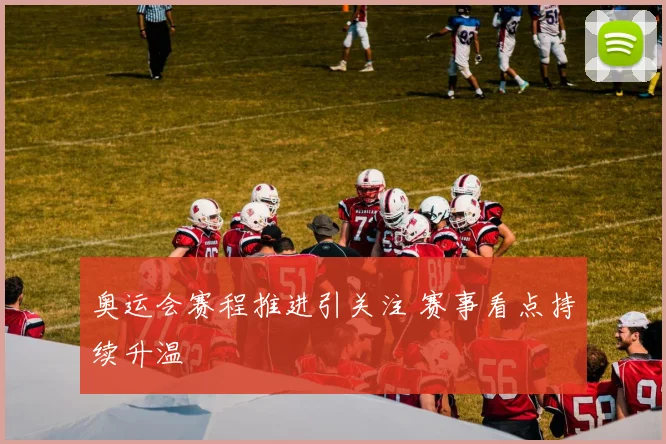 奥运会赛程推进引关注 赛事看点持续升温