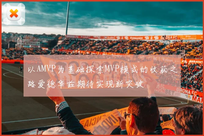 以AMVP为基础探索MVP模式的收获之路爱德华兹期待实现新突破