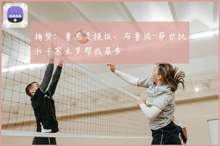 梅努:鲁尼是模板,布鲁诺-萨尔托和卡塞米罗帮我最多