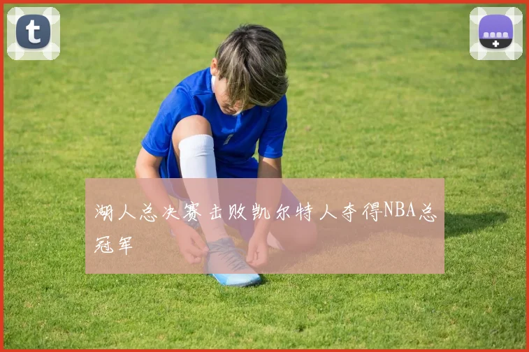 湖人总决赛击败凯尔特人夺得NBA总冠军