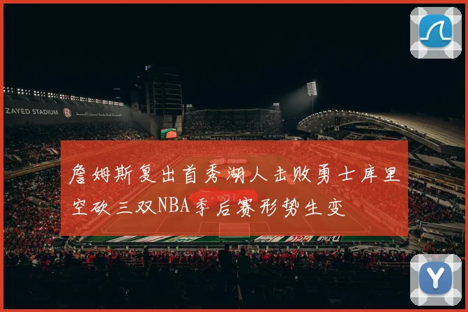 詹姆斯复出首秀湖人击败勇士库里空砍三双NBA季后赛形势生变