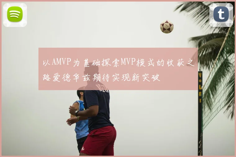 以AMVP为基础探索MVP模式的收获之路爱德华兹期待实现新突破