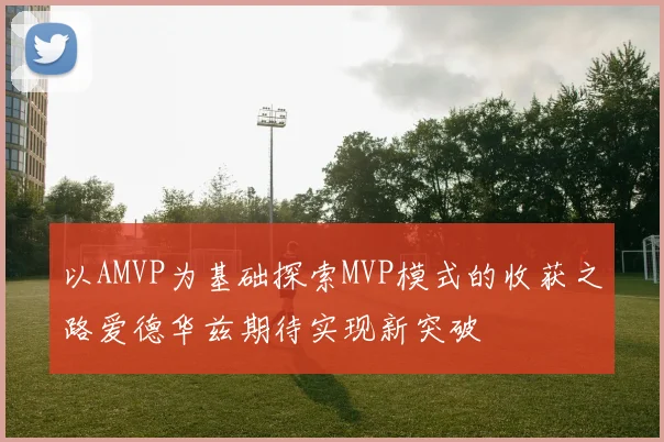 以AMVP为基础探索MVP模式的收获之路爱德华兹期待实现新突破