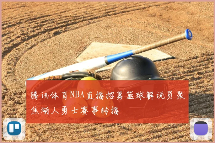 腾讯体育NBA直播招募篮球解说员聚焦湖人勇士赛事转播