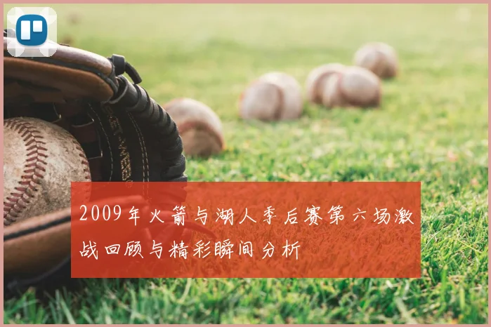 2009年火箭与湖人季后赛第六场激战回顾与精彩瞬间分析