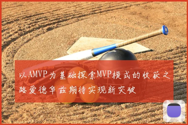 以AMVP为基础探索MVP模式的收获之路爱德华兹期待实现新突破
